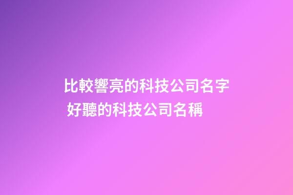 比較響亮的科技公司名字 好聽的科技公司名稱